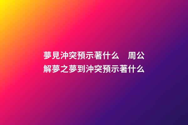 夢見沖突預示著什么　周公解夢之夢到沖突預示著什么